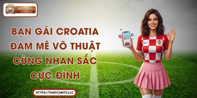Bạn Gái Croatia - Đam Mê Võ Thuật Cùng Nhan Sắc Cực Đỉnh